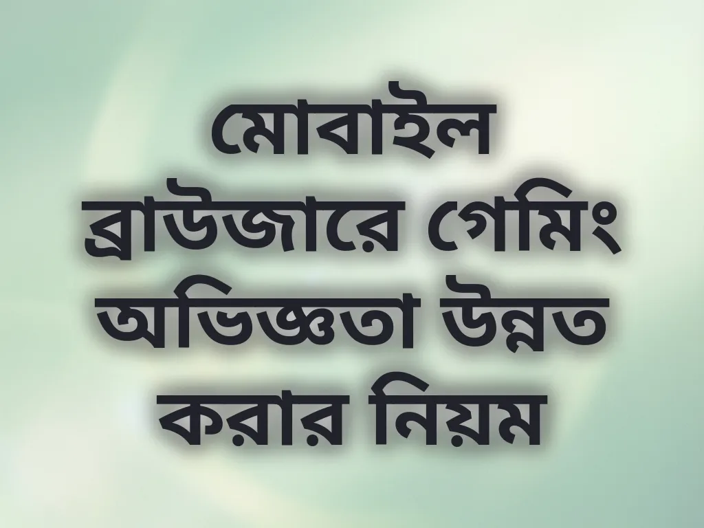 মোবাইল ব্রাউজারে গেমিং অভিজ্ঞতা উন্নত করার নিয়ম